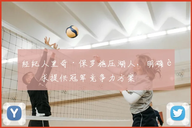经纪人里奇·保罗施压湖人，明确要求提供冠军竞争力方案
