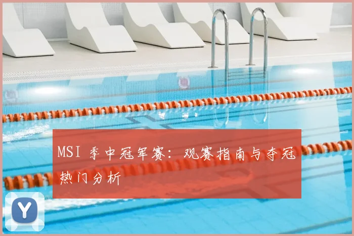 MSI 季中冠军赛：观赛指南与夺冠热门分析